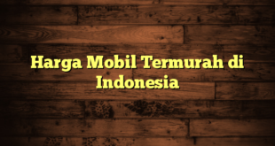 Harga Mobil Termurah di Indonesia