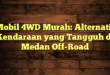 Mobil 4WD Murah: Alternatif Kendaraan yang Tangguh di Medan Off-Road
