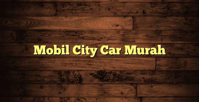 Mobil City Car Murah