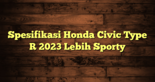 Spesifikasi Honda Civic Type R 2023 Lebih Sporty